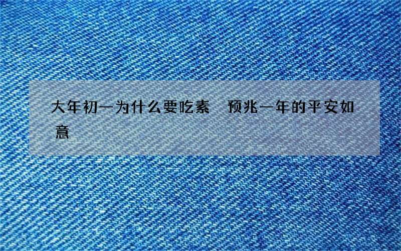 大年初一为什么要吃素 预兆一年的平安如意